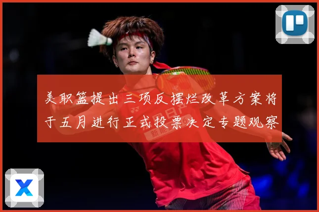美职篮提出三项反摆烂改革方案将于五月进行正式投票决定专题观察