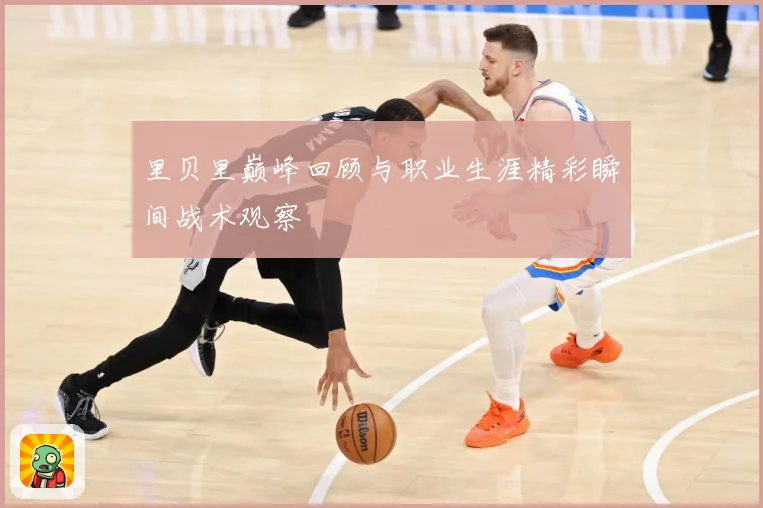 里贝里巅峰回顾与职业生涯精彩瞬间战术观察