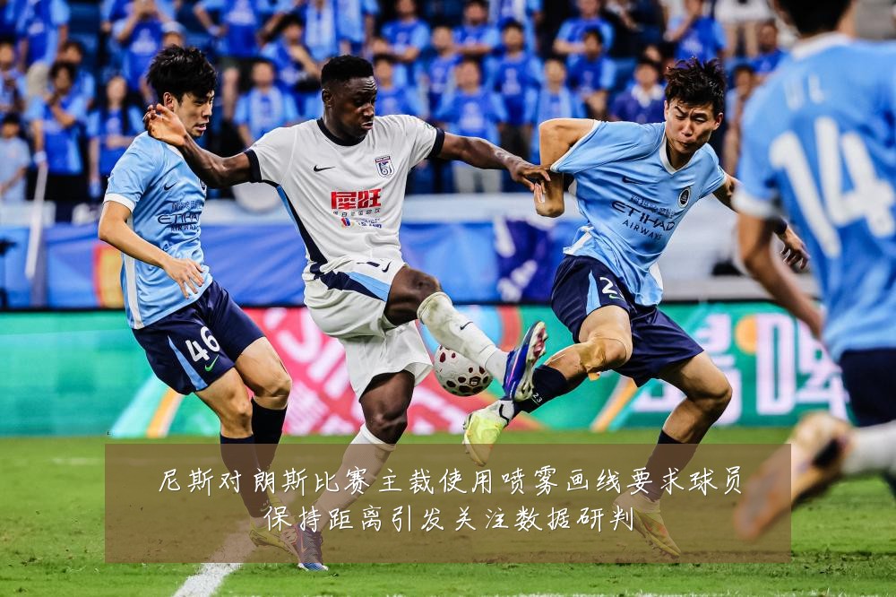 尼斯对朗斯比赛主裁使用喷雾画线要求球员保持距离引发关注数据研判