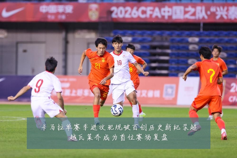 卡马拉单赛季进攻犯规破百创历史新纪录超越瓦莱乔成为首位赛场复盘